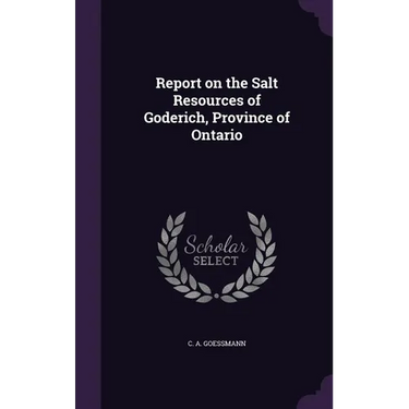 Report on the Salt Resources of Goderich, Province of Ontario