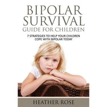 Bipolar Child: Bipolar Survival Guide for Children: 7 Strategies to Help Your Children Cope with Bipolar Today