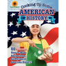 Cooking Up Some American History: 50 Authentic, Easy-to-Make Recipes from All Periods of American History!