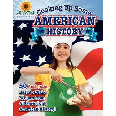 Cooking Up Some American History: 50 Authentic, Easy-to-Make Recipes from All Periods of American History!