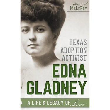 Texas Adoption Activist Edna Gladney: A Life & Legacy of Love