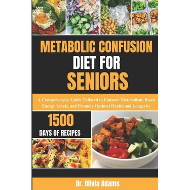 Metabolic Confusion Diet for Seniors: A Comprehensive Guide Tailored to Enhance Metabolism, Boost Energy Levels, and Promote Optimal Health and Longev
