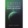Conscious (R)Evolution, Humanity, Insanity, and the Planet