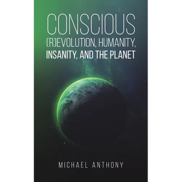 Conscious (R)Evolution, Humanity, Insanity, and the Planet