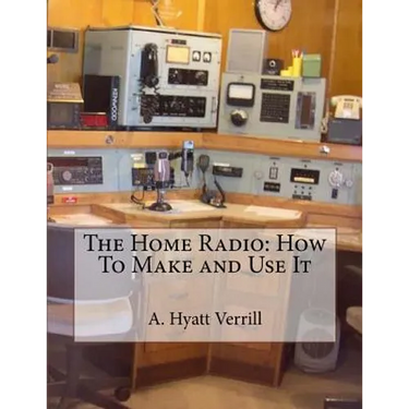 The Home Radio: How To Make and Use It