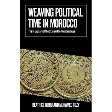 Weaving Political Time in Morocco: The Imaginary of the State in the Neoliberal Age