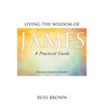 Living the Wisdom of James: A Practical Guide