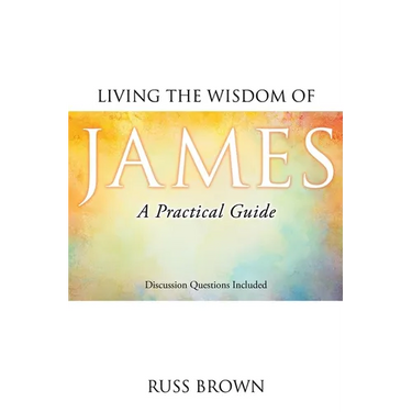Living the Wisdom of James: A Practical Guide