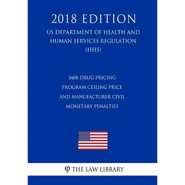340B Drug Pricing Program Ceiling Price and Manufacturer Civil Monetary Penalties (US Department of Health and Human Services Regulation) (HHS) (2018