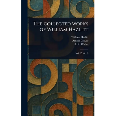 The Collected Works of William Hazlitt