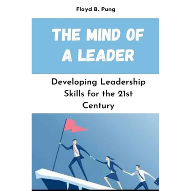 The Mind of a Leader: Developing Leadership Skills for the 21st Century