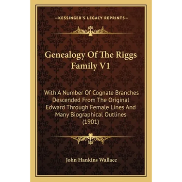 Genealogy Of The Riggs Family V1: With A Number Of Cognate Branches Descended From The Original Edward Through Female Lines And Many Biographical Outl