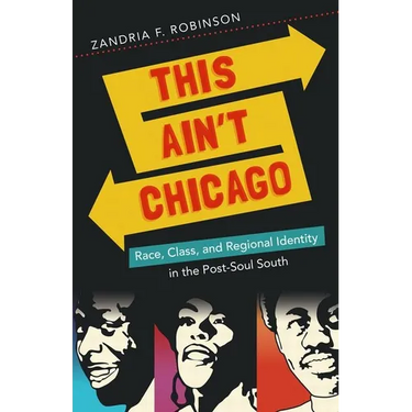 This Ain't Chicago: Race, Class, and Regional Identity in the Post-Soul South