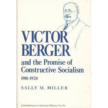 Victor Berger and the Promise of Constructive Socialism, 1910-1920