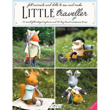 Little Traveller: 10 Small Felt Intrepid Explorers and Over 30 Tiny Travel Accessories to Sew!