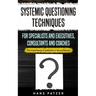 Systemic Questioning Techniques for Specialists and Executives, Consultants and Coaches: The importance of questions in the profession