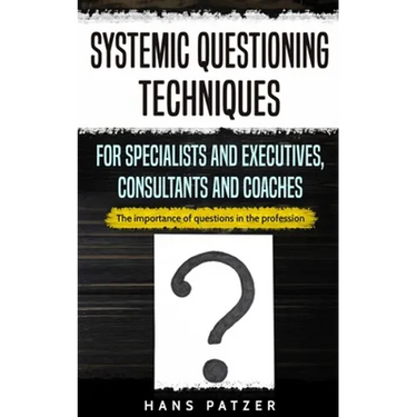 Systemic Questioning Techniques for Specialists and Executives, Consultants and Coaches: The importance of questions in the profession