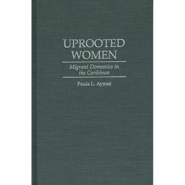 Uprooted Women: Migrant Domestics in the Caribbean