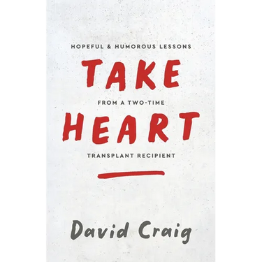 Take Heart: Hopeful & Humorous Lessons From A Two-Time Transplant Recipient