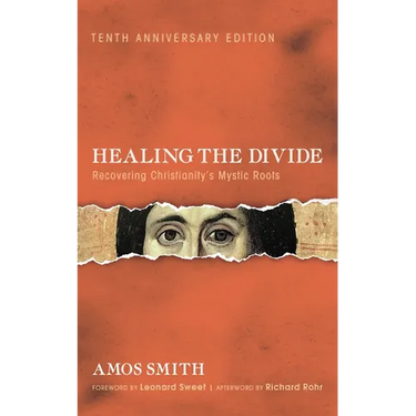Healing the Divide: Recovering Christianity's Mystic Roots, Tenth Anniversary Edition