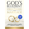 God's Blueprint For Strengthening Your Marriage: Discover Biblical Strategies From Scripture to Deepen Your Bond, Overcome Challenges, and Grow Spirit