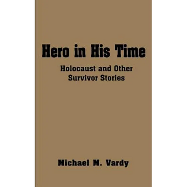 Hero in His Time: Holocaust and Other Survivor Stories