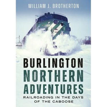 Burlington Northern Adventures: Railroading in the Days of the Caboose