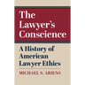 The Lawyer's Conscience: A History of American Lawyer Ethics