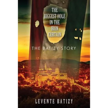 The Biggest Hole in the Iron Curtain: The Batizy Story