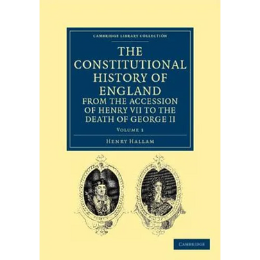 The Constitutional History of England from the Accession of Henry VII to the Death of George II - Volume 1