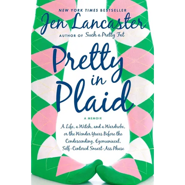 Pretty in Plaid: A Life, A Witch, and a Wardrobe, or, the Wonder Years Before the Condescending, Egomaniacal, Self-Centered Smart-Ass Phase