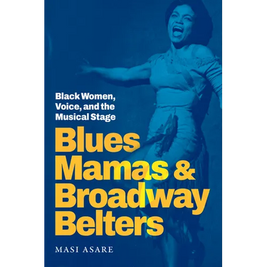 Blues Mamas and Broadway Belters: Black Women, Voice, and the Musical Stage