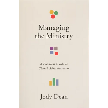 Managing the Ministry: A Practical Guide to Church Administration