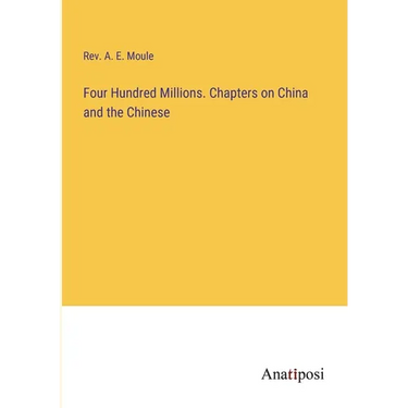 Four Hundred Millions. Chapters on China and the Chinese