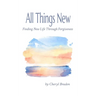 All Things New: Finding New Life Through Forgiveness