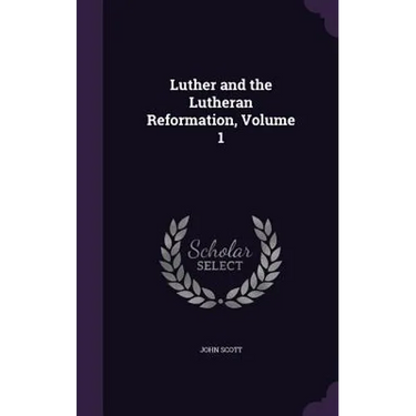 Luther and the Lutheran Reformation, Volume 1