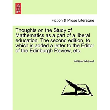 Thoughts on the Study of Mathematics as a Part of a Liberal Education. the Second Edition, to Which Is Added a Letter to the Editor of the Edinburgh R