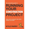 The Essential Guide To Running Your Construction Project: Why Some Projects Fail While Others Succeed