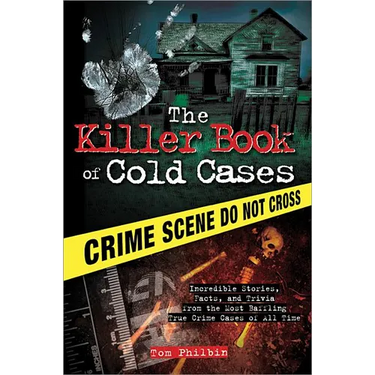 The Killer Book of Cold Cases: Incredible Stories, Facts, and Trivia from the Most Baffling True Crime Cases of All Time