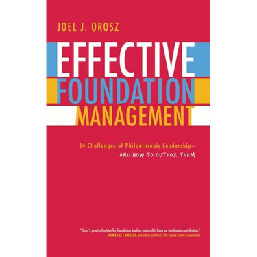 Effective Foundation Management: 14 Challenges of Philanthropic Leadership-And How to Outfox Them