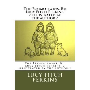 The Eskimo twins. By: Lucy Fitch Perkins. / illustrated by the author /