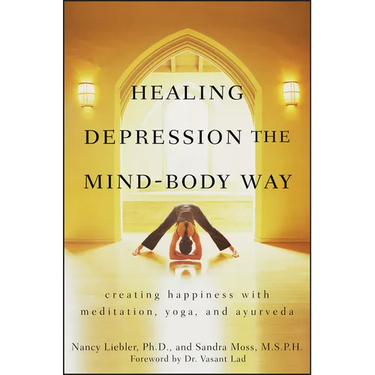 Healing Depression the Mind-Body Way: Creating Happiness with Meditation, Yoga, and Ayurveda