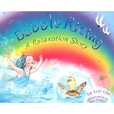 Bubble Riding: A Relaxation Story Teaching Children a Visualization Technique to See Positive Outcomes, While Lowering Stress