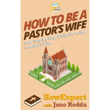 How To Be a Pastor's Wife: Your Step-By-Step Guide To Being a Pastor's Wife