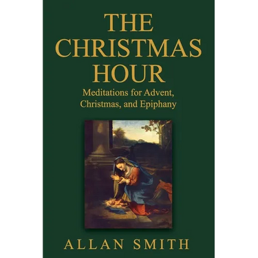 The Christmas Hour: Meditations for Advent, Christmas and Epiphany