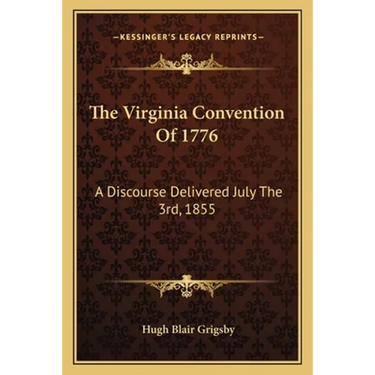 The Virginia Convention Of 1776: A Discourse Delivered July The 3rd, 1855