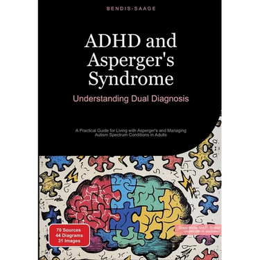 ADHD and Asperger's Syndrome: Understanding Dual Diagnosis: A Practical Guide for Living with Asperger's and Managing Autism Spectrum Conditions in Ad