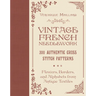Vintage French Needlework: 300 Authentic Cross-Stitch Patterns--Flowers, Borders, and Alphabets from Antique Textiles