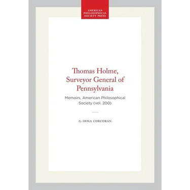 Thomas Holme, Surveyor General of Pennsylvania: Memoirs, American Philosophical Society (Vol. 200)