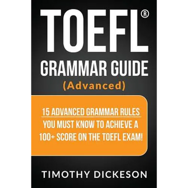 TOEFL Grammar Guide (Advanced): 15 Advanced Grammar Rules You Must Know to Achieve a 100+ Score on the TOEFL Exam!